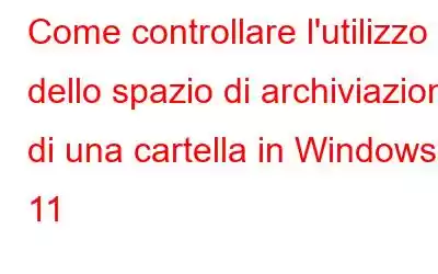 Come controllare l'utilizzo dello spazio di archiviazione di una cartella in Windows 11