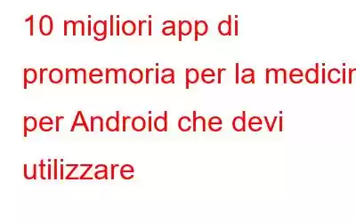 10 migliori app di promemoria per la medicina per Android che devi utilizzare