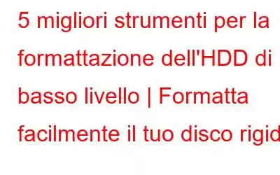 5 migliori strumenti per la formattazione dell'HDD di basso livello | Formatta facilmente il tuo disco rigido