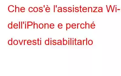 Che cos'è l'assistenza Wi-Fi dell'iPhone e perché dovresti disabilitarlo