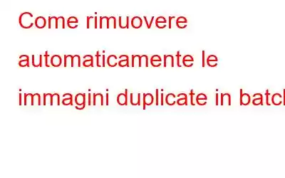 Come rimuovere automaticamente le immagini duplicate in batch