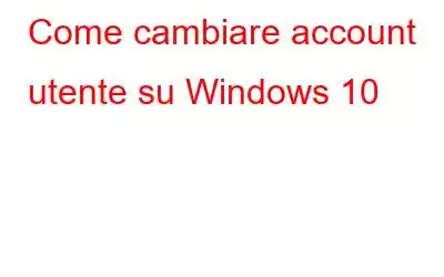 Come cambiare account utente su Windows 10