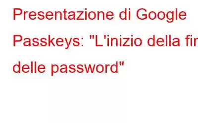 Presentazione di Google Passkeys: 