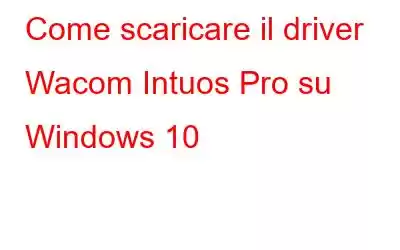 Come scaricare il driver Wacom Intuos Pro su Windows 10