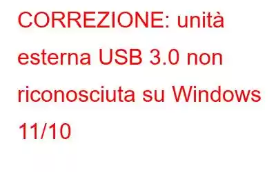 CORREZIONE: unità esterna USB 3.0 non riconosciuta su Windows 11/10