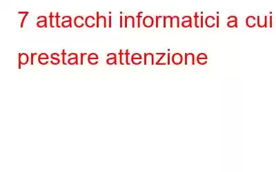 7 attacchi informatici a cui prestare attenzione