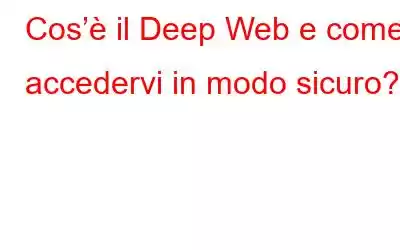 Cos’è il Deep Web e come accedervi in ​​modo sicuro?