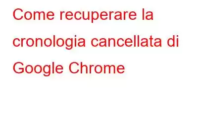 Come recuperare la cronologia cancellata di Google Chrome