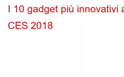 I 10 gadget più innovativi al CES 2018