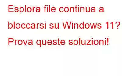 Esplora file continua a bloccarsi su Windows 11? Prova queste soluzioni!