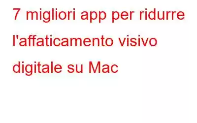 7 migliori app per ridurre l'affaticamento visivo digitale su Mac