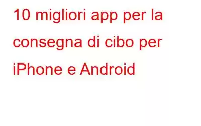 10 migliori app per la consegna di cibo per iPhone e Android