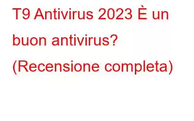 T9 Antivirus 2023 È un buon antivirus? (Recensione completa)