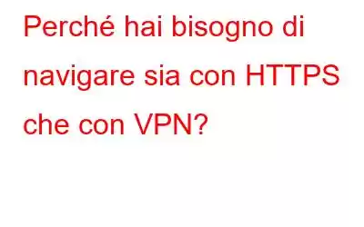 Perché hai bisogno di navigare sia con HTTPS che con VPN?