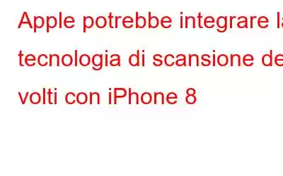 Apple potrebbe integrare la tecnologia di scansione dei volti con iPhone 8