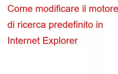 Come modificare il motore di ricerca predefinito in Internet Explorer