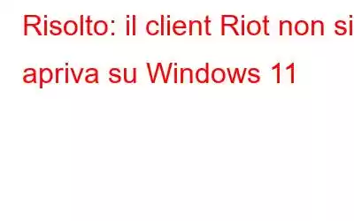 Risolto: il client Riot non si apriva su Windows 11