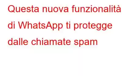 Questa nuova funzionalità di WhatsApp ti protegge dalle chiamate spam