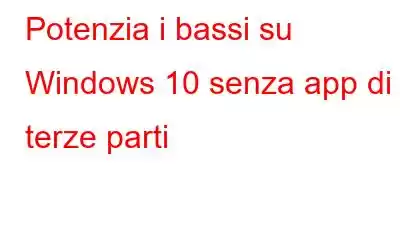 Potenzia i bassi su Windows 10 senza app di terze parti