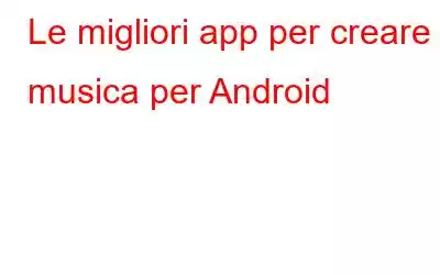 Le migliori app per creare musica per Android