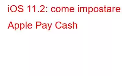 iOS 11.2: come impostare Apple Pay Cash