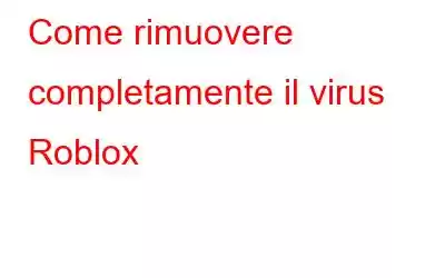 Come rimuovere completamente il virus Roblox