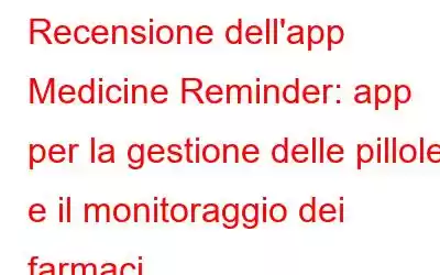 Recensione dell'app Medicine Reminder: app per la gestione delle pillole e il monitoraggio dei farmaci