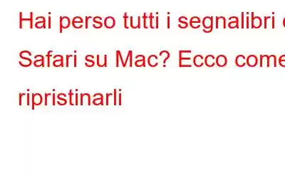 Hai perso tutti i segnalibri di Safari su Mac? Ecco come ripristinarli