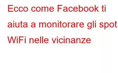 Ecco come Facebook ti aiuta a monitorare gli spot WiFi nelle vicinanze