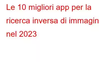 Le 10 migliori app per la ricerca inversa di immagini nel 2023