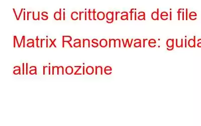 Virus di crittografia dei file Matrix Ransomware: guida alla rimozione