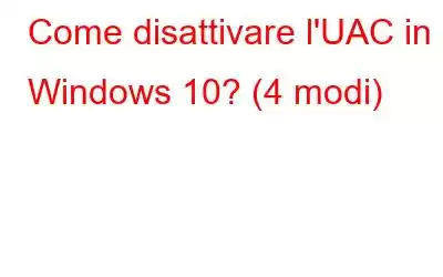 Come disattivare l'UAC in Windows 10? (4 modi)