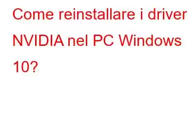 Come reinstallare i driver NVIDIA nel PC Windows 10?