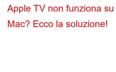 Apple TV non funziona su Mac? Ecco la soluzione!