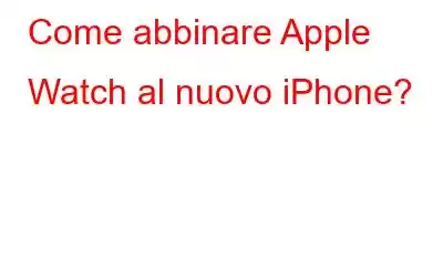 Come abbinare Apple Watch al nuovo iPhone?