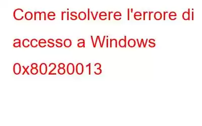 Come risolvere l'errore di accesso a Windows 0x80280013