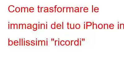 Come trasformare le immagini del tuo iPhone in bellissimi 