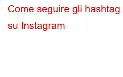 Come seguire gli hashtag su Instagram