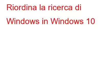 Riordina la ricerca di Windows in Windows 10