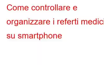 Come controllare e organizzare i referti medici su smartphone