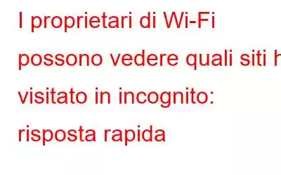 I proprietari di Wi-Fi possono vedere quali siti ho visitato in incognito: risposta rapida