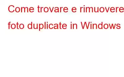 Come trovare e rimuovere foto duplicate in Windows