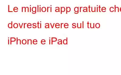 Le migliori app gratuite che dovresti avere sul tuo iPhone e iPad