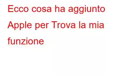 Ecco cosa ha aggiunto Apple per Trova la mia funzione