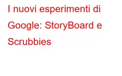 I nuovi esperimenti di Google: StoryBoard e Scrubbies