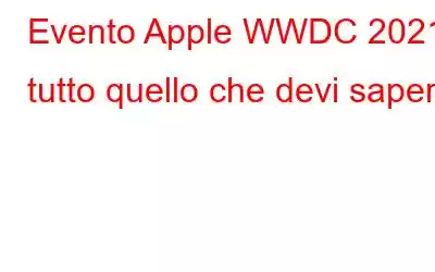 Evento Apple WWDC 2021: tutto quello che devi sapere