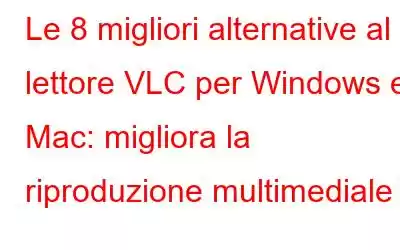 Le 8 migliori alternative al lettore VLC per Windows e Mac: migliora la riproduzione multimediale