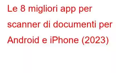 Le 8 migliori app per scanner di documenti per Android e iPhone (2023)