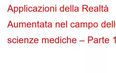 Applicazioni della Realtà Aumentata nel campo delle scienze mediche – Parte 1