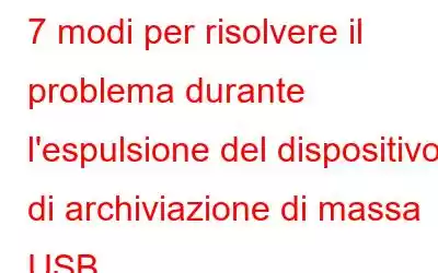 7 modi per risolvere il problema durante l'espulsione del dispositivo di archiviazione di massa USB